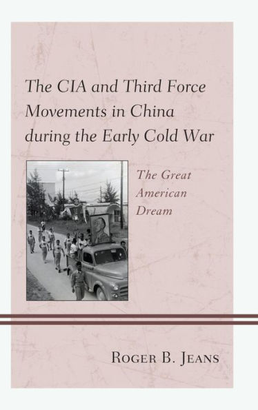 The CIA and Third Force Movements in China during the Early Cold War: The Great American Dream