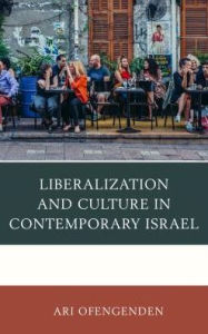 Title: Liberalization and Culture in Contemporary Israel, Author: Ari Ofengenden