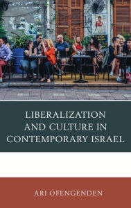 Title: Liberalization and Culture in Contemporary Israel, Author: Ari Ofengenden
