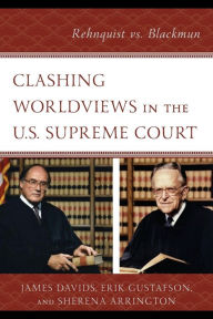 Title: Clashing Worldviews in the U.S. Supreme Court: Rehnquist vs. Blackmun, Author: James Davids