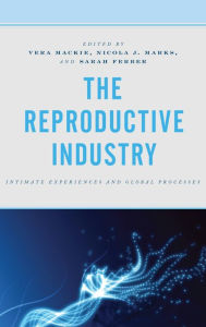 Title: The Reproductive Industry: Intimate Experiences and Global Processes, Author: Vera Mackie