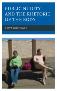 Title: Public Nudity and the Rhetoric of the Body, Author: Brett Lunceford