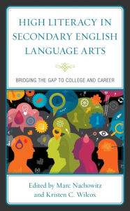 Title: High Literacy in Secondary English Language Arts: Bridging the Gap to College and Career, Author: Marc Nachowitz