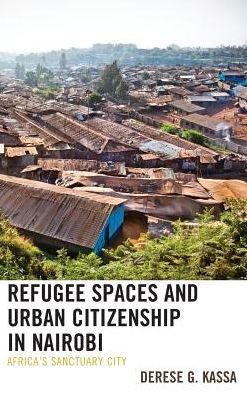 Refugee Spaces and Urban Citizenship Nairobi: Africa's Sanctuary City