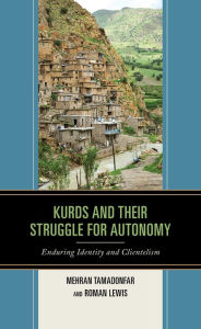 Title: Kurds and Their Struggle for Autonomy: Enduring Identity and Clientelism, Author: Mehran Tamadonfar University of Nevada
