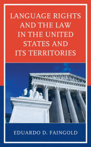 Title: Language Rights and the Law in the United States and Its Territories, Author: Eduardo D. Faingold