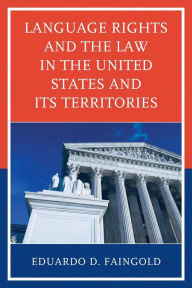 Title: Language Rights and the Law in the United States and Its Territories, Author: Eduardo D. Faingold