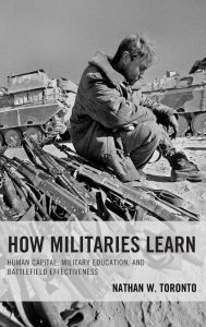 How Militaries Learn: Human Capital, Military Education, and Battlefield Effectiveness