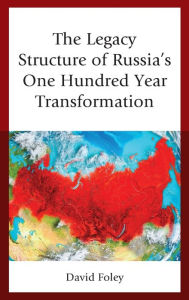 Title: The Legacy Structure of Russia's One Hundred Year Transformation, Author: David Foley