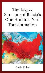 Title: The Legacy Structure of Russia's One Hundred Year Transformation, Author: David Foley