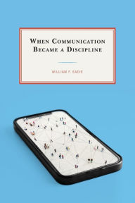 Title: When Communication Became a Discipline, Author: William F. Eadie