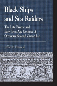 Title: Black Ships and Sea Raiders: The Late Bronze and Early Iron Age Context of Odysseus' Second Cretan Lie, Author: Jeffrey  P. Emanuel