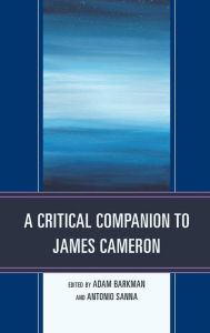 Title: A Critical Companion to James Cameron, Author: Adam Barkman