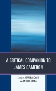 Title: A Critical Companion to James Cameron, Author: Adam Barkman