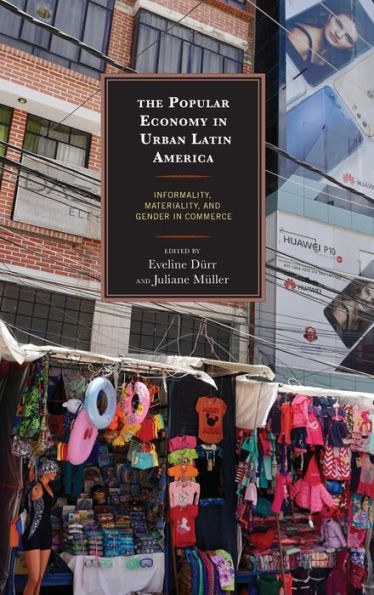 The Popular Economy Urban Latin America: Informality, Materiality, and Gender Commerce