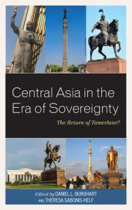 Title: Central Asia in the Era of Sovereignty: The Return of Tamerlane?, Author: Daniel L. Burghart