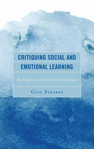 Title: Critiquing Social and Emotional Learning: Psychodynamic and Cultural Perspectives, Author: Clio Stearns