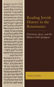Title: Reading Jewish History in the Renaissance: Christians, Jews, and the Hebrew Sefer Josippon, Author: Nadia Zeldes