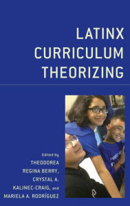 Title: Latinx Curriculum Theorizing, Author: Theodorea Regina Berry