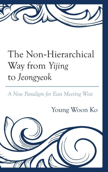 The Non-Hierarchical Way from Yijing to Jeongyeok: A New Paradigm for East Meeting West