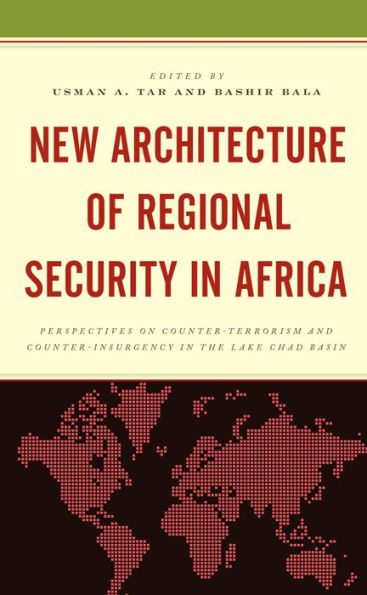 New Architecture of Regional Security in Africa: Perspectives on Counter-Terrorism and Counter-Insurgency in the Lake Chad Basin