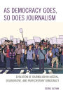 As Democracy Goes, So Does Journalism: Evolution of Journalism in Liberal, Deliberative, and Participatory Democracy