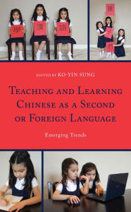 Title: Teaching and Learning Chinese as a Second or Foreign Language: Emerging Trends, Author: Ko-Yin Sung Utah State University