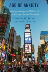 Title: Age of Anxiety: Meaning, Identity, and Politics in 21st-Century Film and Literature, Author: Anthony M. Wachs
