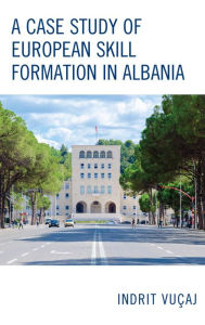 Title: A Case Study of European Skill Formation in Albania, Author: Indrit Vuçaj