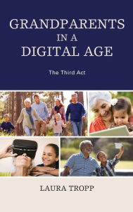 Title: Grandparents in a Digital Age: The Third Act, Author: Laura Tropp