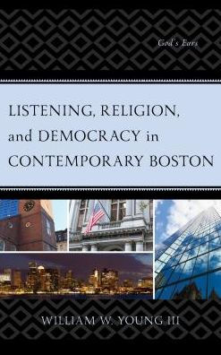 Listening, Religion, and Democracy Contemporary Boston: God's Ears