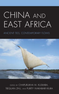 Title: China and East Africa: Ancient Ties, Contemporary Flows, Author: Chapurukha M. Kusimba