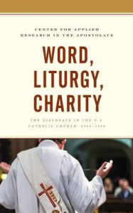 Title: Word, Liturgy, Charity: The Diaconate in the U.S. Catholic Church, 1968-2018, Author: Center for Applied Research in the Apostolate