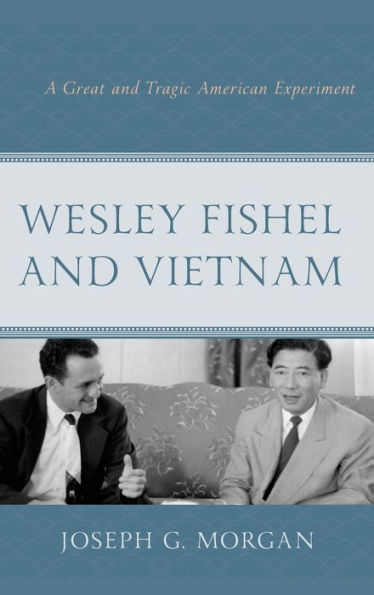 Wesley Fishel and Vietnam: A Great Tragic American Experiment