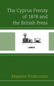 Title: The Cyprus Frenzy of 1878 and the British Press, Author: Marinos Pourgouris