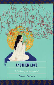 Title: Another Love: A Politics of the Unrequited, Author: Asma Abbas