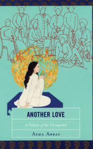 Title: Another Love: A Politics of the Unrequited, Author: Asma Abbas