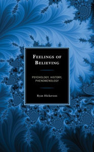 Title: Feelings of Believing: Psychology, History, Phenomenology, Author: Ryan Hickerson Western Oregon University