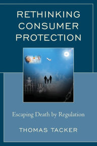 Title: Rethinking Consumer Protection: Escaping Death by Regulation, Author: Thomas Tacker