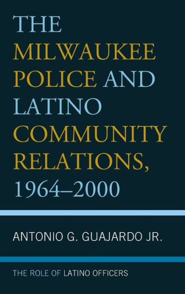 The Milwaukee Police and Latino Community Relations, 1964-2000: Role of Officers