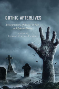 Title: Gothic Afterlives: Reincarnations of Horror in Film and Popular Media, Author: Lorna Piatti-Farnell