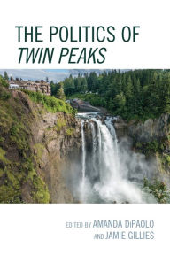 Title: The Politics of Twin Peaks, Author: Amanda DiPaolo