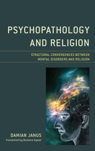 Title: Psychopathology and Religion: Structural Convergences between Mental Disorders and Religion, Author: Damian Janus