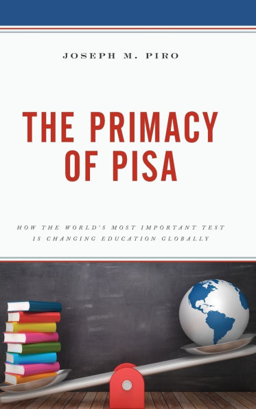 The Primacy of PISA: How the World's Most Important Test Is Changing Education Globally