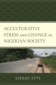 Title: Acculturative Stress and Change in Nigerian Society, Author: Ezekiel Ette