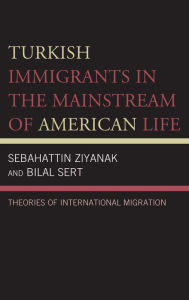 Title: Turkish Immigrants in the Mainstream of American Life: Theories of International Migration, Author: Sebahattin Ziyanak