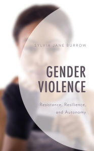 Title: Gender Violence: Resistance, Resilience, and Autonomy, Author: Sylvia Jane Burrow