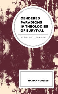 Title: Gendered Paradigms in Theologies of Survival: Silenced to Survive, Author: Mariam Youssef