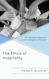 Title: The Ethics of Hospitality: An Interfaith Response to US Immigration Policies, Author: Helen T. Boursier College of St. Scholastic