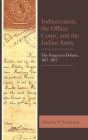 Indianization, the Officer Corps, and the Indian Army: The Forgotten Debate, 1817-1917